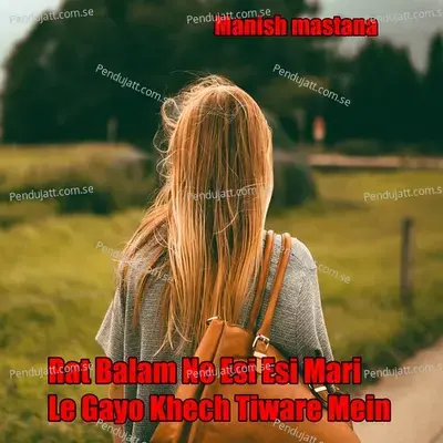 Rat Balam Ne Esi Esi Mari Le Gayo Khech Tiware Mein - Manish Mastana