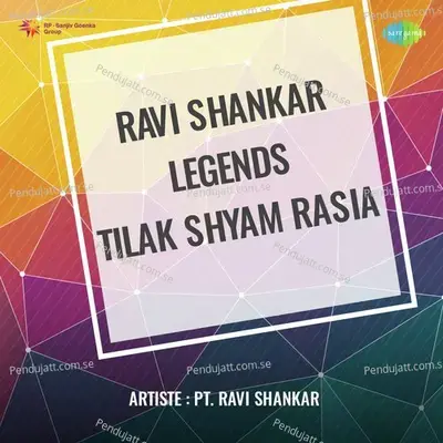 Ravi Shankar Legends Tilak Shyam Rasia - Pt. Ravi Shankar cover album