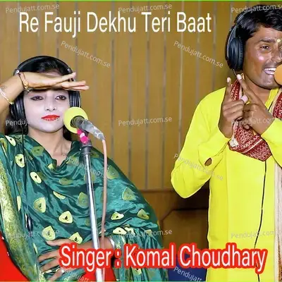 Re Fauji Dekhu Teri Baat - Komal Chaudhary