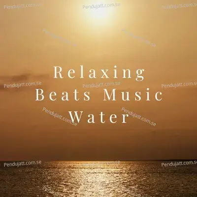Relaxing Beats Music Water - Lakhan Hire album cover 