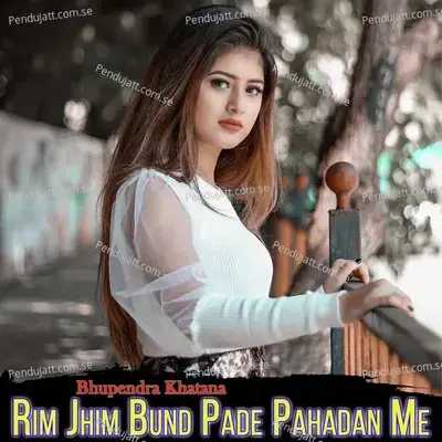 Rim Jhim Bund Pade Pahadan Me - Bhupendra Khatana