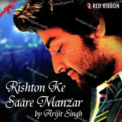 Rishton Ke Saare Manzar - Arijit Singh