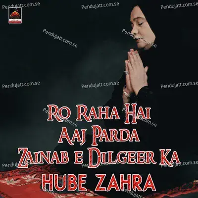 Ro Raha Hai Aaj Parda Zainab E Dilgeer Ka - Hube Zahra album cover 