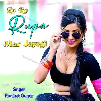 Ro Ro  Rupa Mar Jayegi - Ranjeet Gurjar