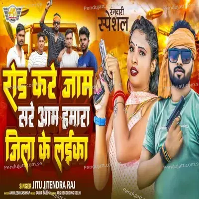 Road Kare Jaam Sareyam Hamara Jila Ke Laika - Jitu Jitendra Raj