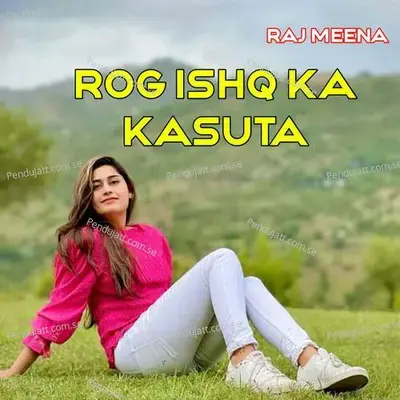 Rog Ishq Ka Kasuta - Raj Meena