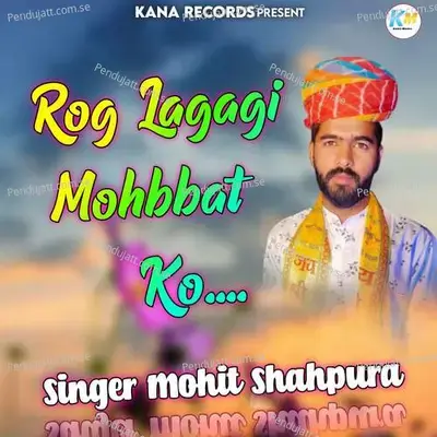 Rog Lagagi Mohbbat Ko - mohit shahpura album cover 