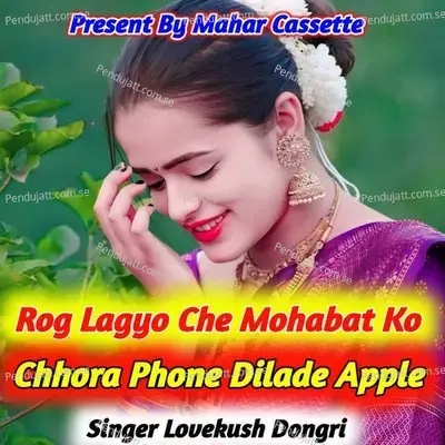 Rog Lagyo Che Mohabat Ko Chhora Phone Dilade Apple - Lovekush Dungri