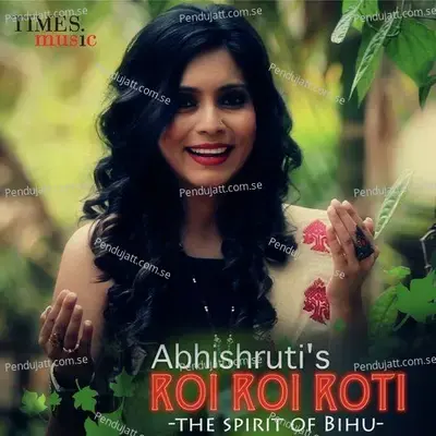 Roi Roi Roti - The Spirit Of Bihu - Abhishruti album cover 