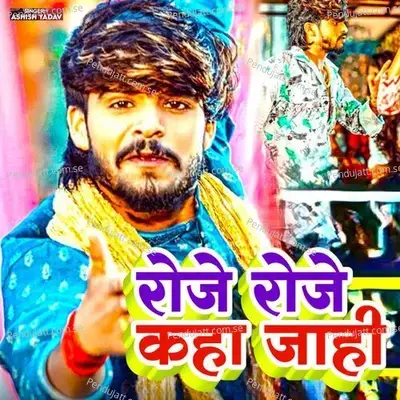 Roje Roje Kaha Jahi - Ashish Yadav album cover 