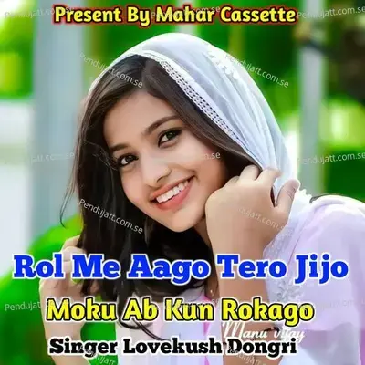 Rol Me Aago Tera Jija Moku Ab Kun Rokago - Lovekush Dungri