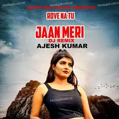 Rove Na Tu Jaan Meri  Remix  - Ajesh Kumar