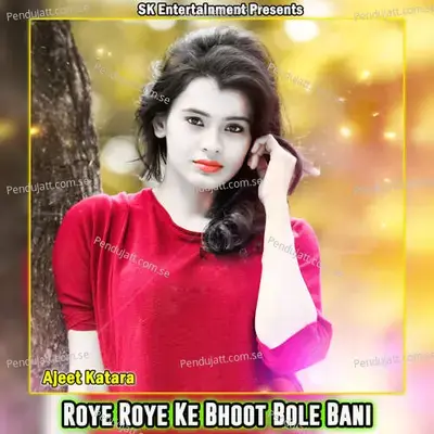 Roye Roye Ke Bhoot Bole Bani - Ajeet Katara album cover 