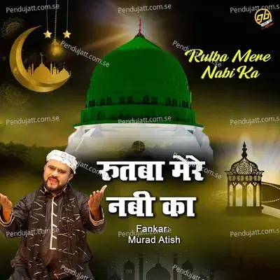 Rutba Mere Nabi Ka - Murad Atish album cover 