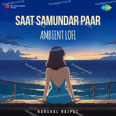 Saat Samundar Paar - Ambient Lofi - Harshal Rajput album cover 