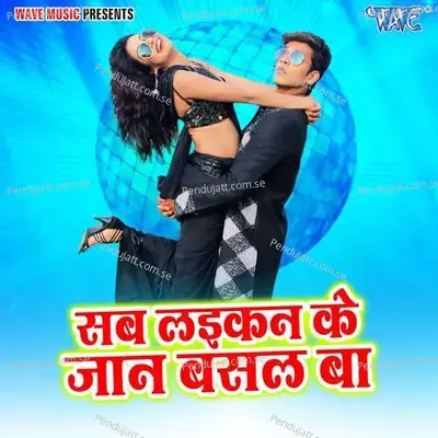 Sab Laikan Ke Jaan Basal Ba - Pawan Singh cover album