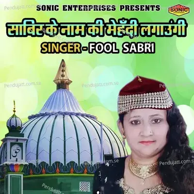 Sabir Ke Naam Ki Mehandi Lagaungi - Fool Sabri