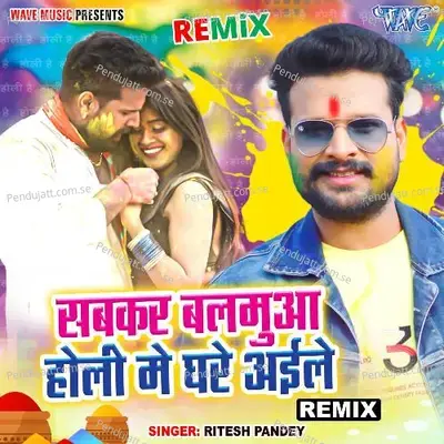 Sabkar Balamua Holi Me Ghare Aile - Remix - Ritesh Pandey album cover 