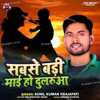 Sabse Badi Mai Ho Dulruaa - Sunil Kumar Prajapati