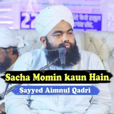 Sacha Momin Kaun Hain - Sayyed Aimnul Qadri album cover 