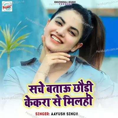 Sache Batau Chhoudi Kekara Se Milhi - Aayush Singh
