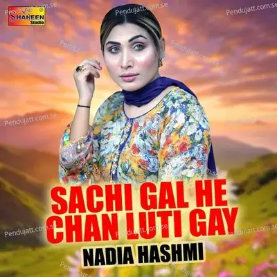 Sachi Gal Hay He Chan Luti Gay - Nadia Hashmi album cover 