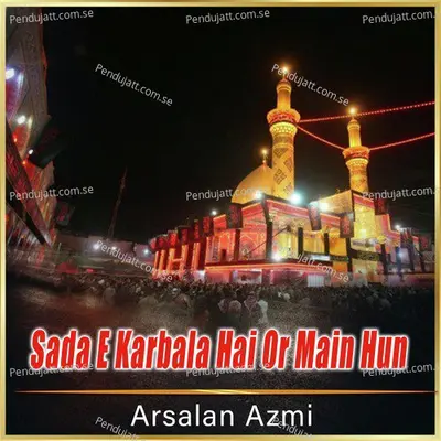 Sada E Karbala Hai Or Main Hun - Arsalan Azmi album cover 