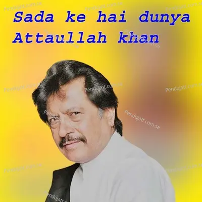 Sada Ke Hai Dunya - Attaullah Khan Essa Khelvi album cover 