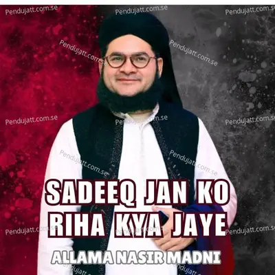 Sadeeq Jan Ko Riha Kya Jaye - Allama Nasir Madni album cover 