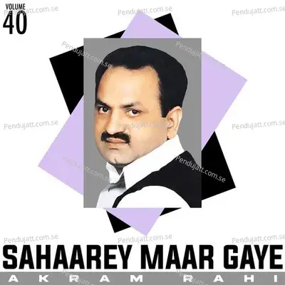 Sahaarey Maar Gaye  Vol  40 - Akram Rahi cover album