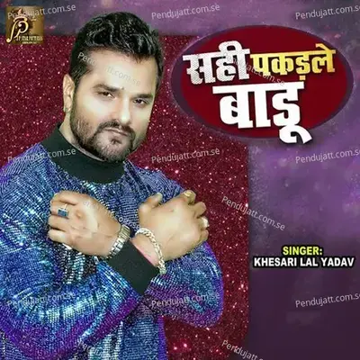 Sahi Pakadale Badu - Khesari Lal Yadav album cover 