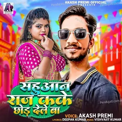 Sahuaan Raj Kake Chhod Dele Ba - Akash Premi album cover 