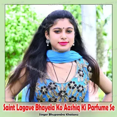 Saint Lagave Bhayela Ko Aashiq Ki Parfume Se - Bhupendra Khatana album cover 
