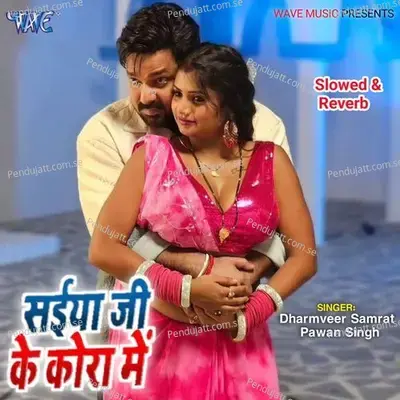 Saiya Ji Ke Kora Me - Pawan Singh album cover 