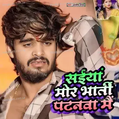 Saiya Mor Bharti Hai Patanma Main - Ashish Yadav