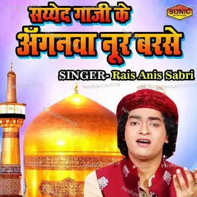 Saiyad Gazi Ke Anganwa Noor Barse - Rais Anis Sabri album cover 
