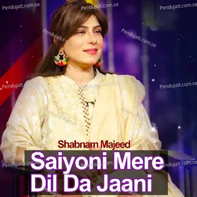 Saiyoni Mere Dil Da Jaani - Shabnam Majeed album cover 