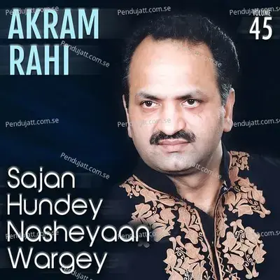 Sajan Hundey Nasheyaan Wargey  Vol  45 - Akram Rahi cover album