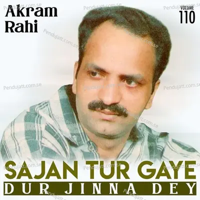 Sajan Tur Gaye Dur Jinna Dey  Vol  110 - Akram Rahi cover album