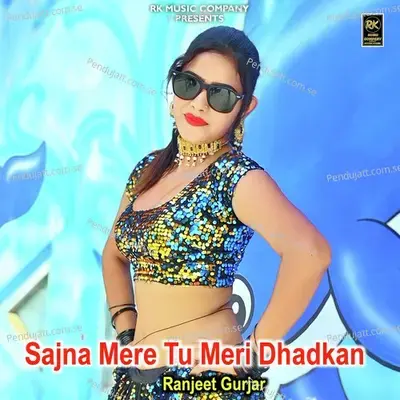 Sajna Mere Tu Meri Dhadkan - Ranjeet Gurjar