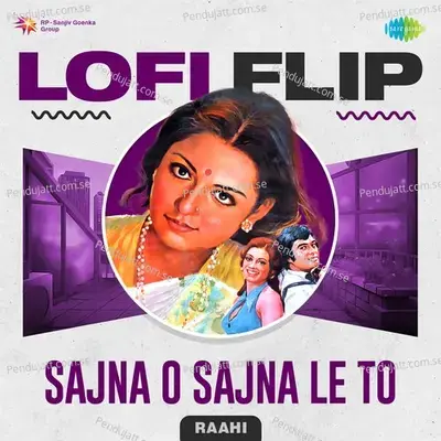 Sajna O Sajna Le To Lofi Flip - Raahi album cover 