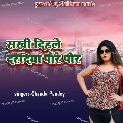 Sakhi Dihale Daradiya Pore Por - Chandu Pandey album cover 