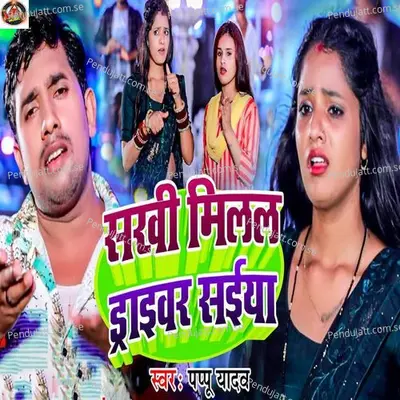 Sakhi Milal Driver Saiya - Pappu Yadav album cover 