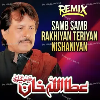 Samb Samb Rakhiyan Teriyan Nishaniyan Remix - Attaullah Khan Esakhelvi album cover 