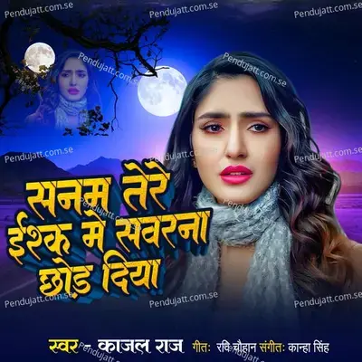 Sanam Tere Ishq Me Sawarna Chhod Diya - Kajal Raj album cover 