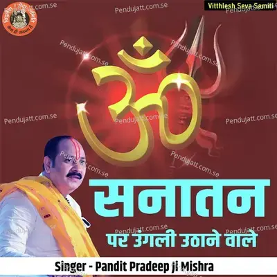 Sanatan Par Ungali Uthanae Wale - Pandit Pradeep Ji Mishra album cover 