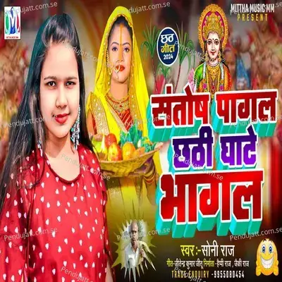 Santosh Pagal Chhathi Ghate Bhagal - Soni Raj album cover 