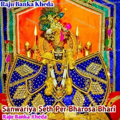 Sanwariya Seth Per Bharosa Bhari - Raju Banka Kheda