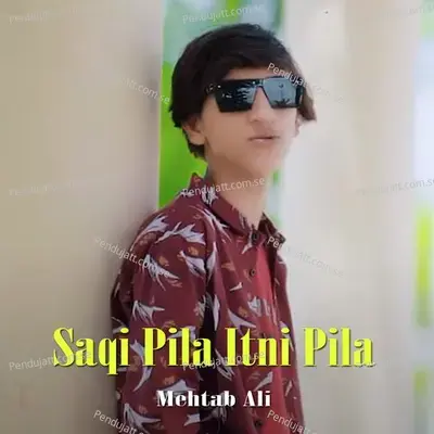 Saqi Pila Itni Pila - Mehtab Ali album cover 