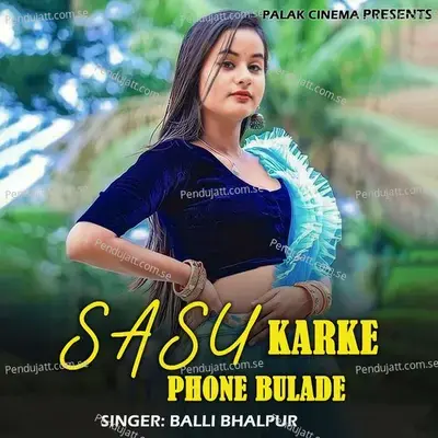 Sasu Karke Phone Bulade - Balli Bhalpur